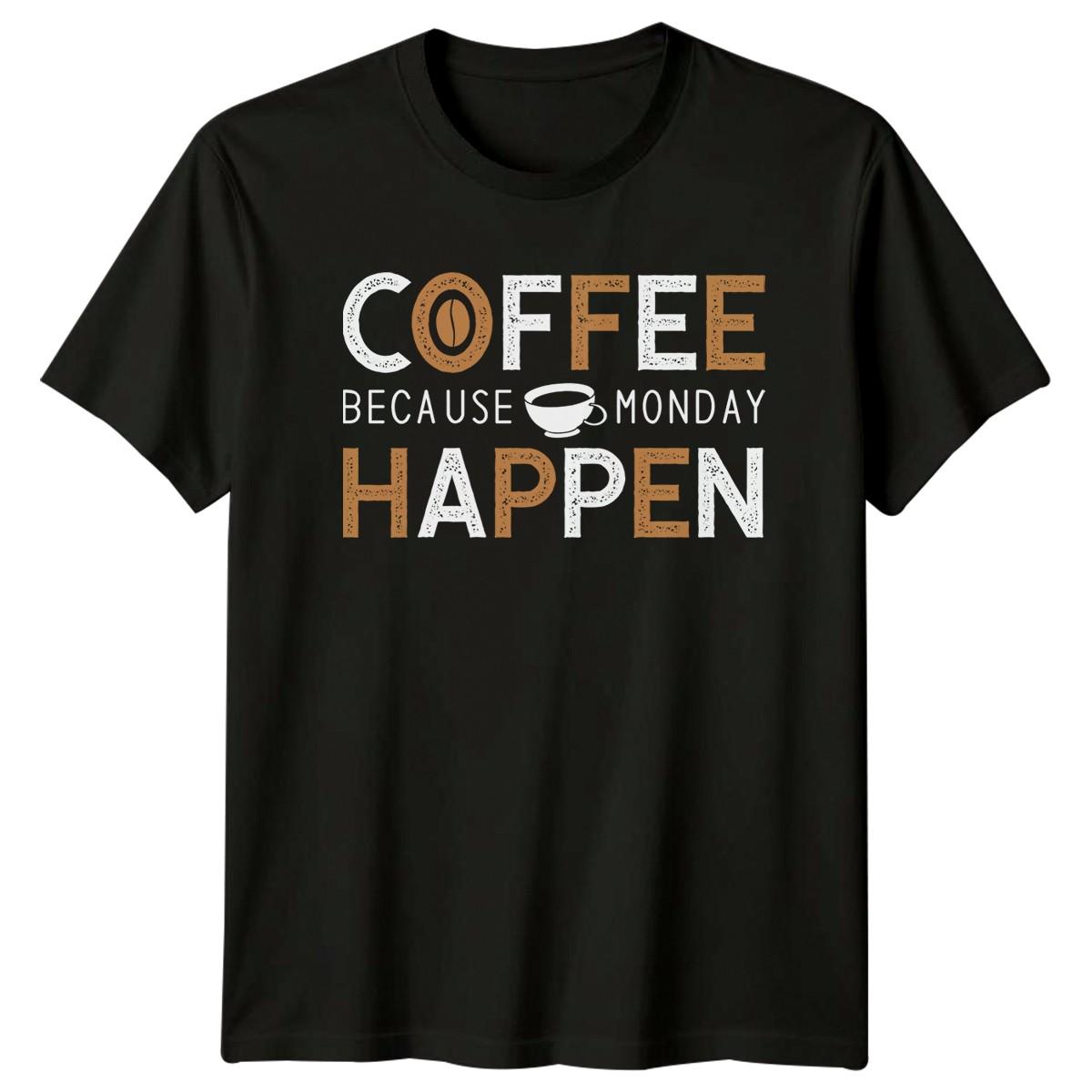 Coffee Because Monday Happen T-Shirt Morning Motivation Coffee Gift S