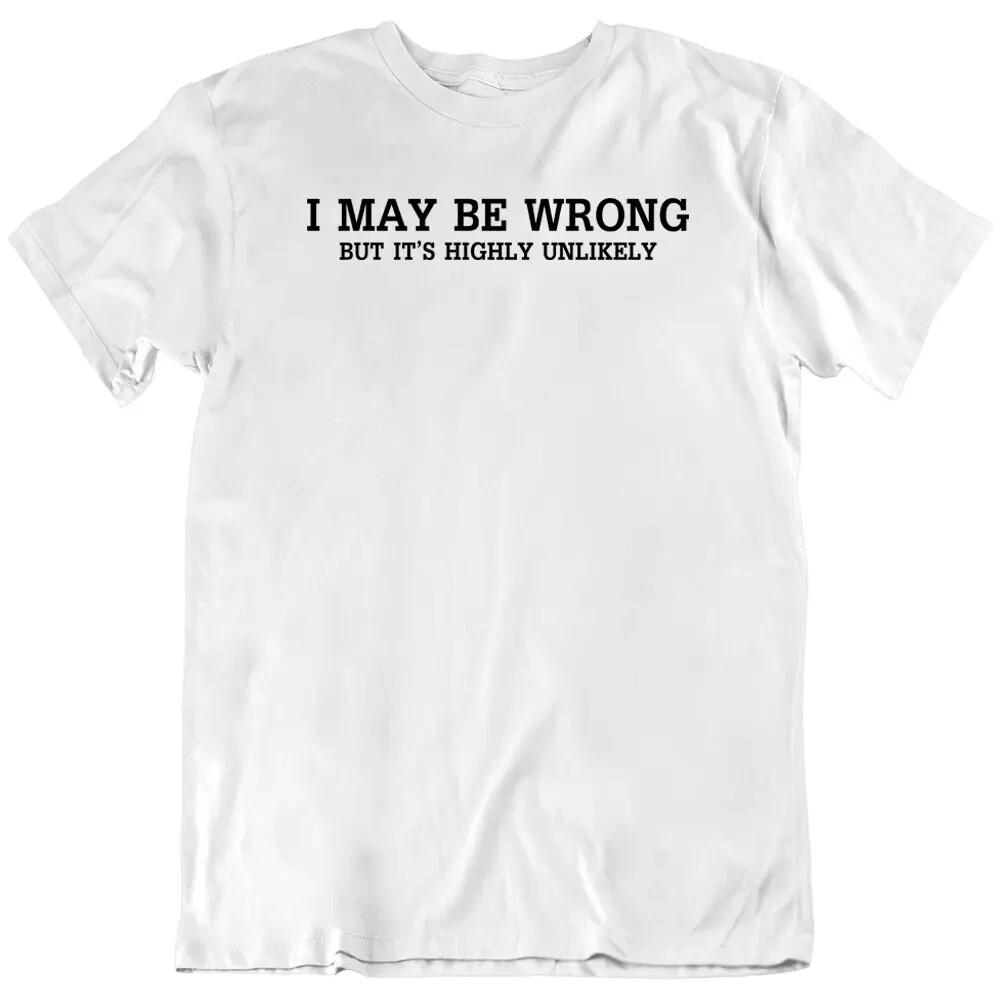 I May Be Wrong But Its Highly Unlikely Quotes Funny Love T Shirt M