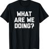 T-shirt Que Faisons-Nous Saying Drôle Sarcastique Nouveauté