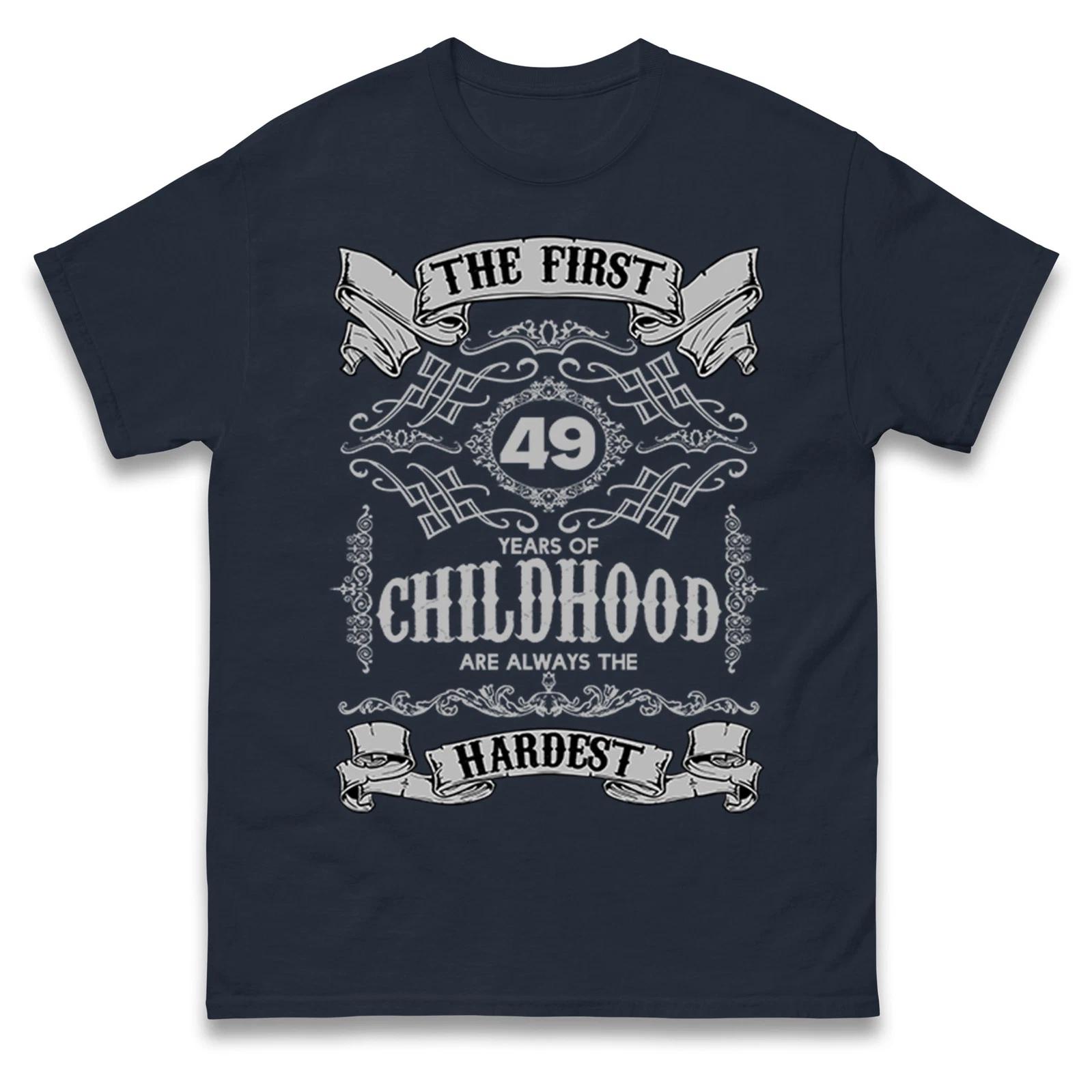 49th Birthday T Shirt,The First 49 Years of Childhood Are Always the Hardest Tee XL