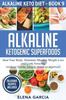 The Alkaline Ketogenic Superfoods : Heal Your Body, Stimulate Massive Weight Loss and Look Amazing (without Feeling Hungry, Bored, or Deprived) : 9 Book