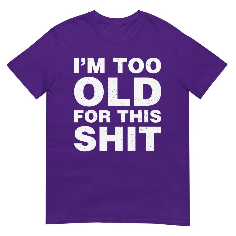 Im Too Old For This Sh T Funny Dad Mom Husband Wife Gift Tshirt