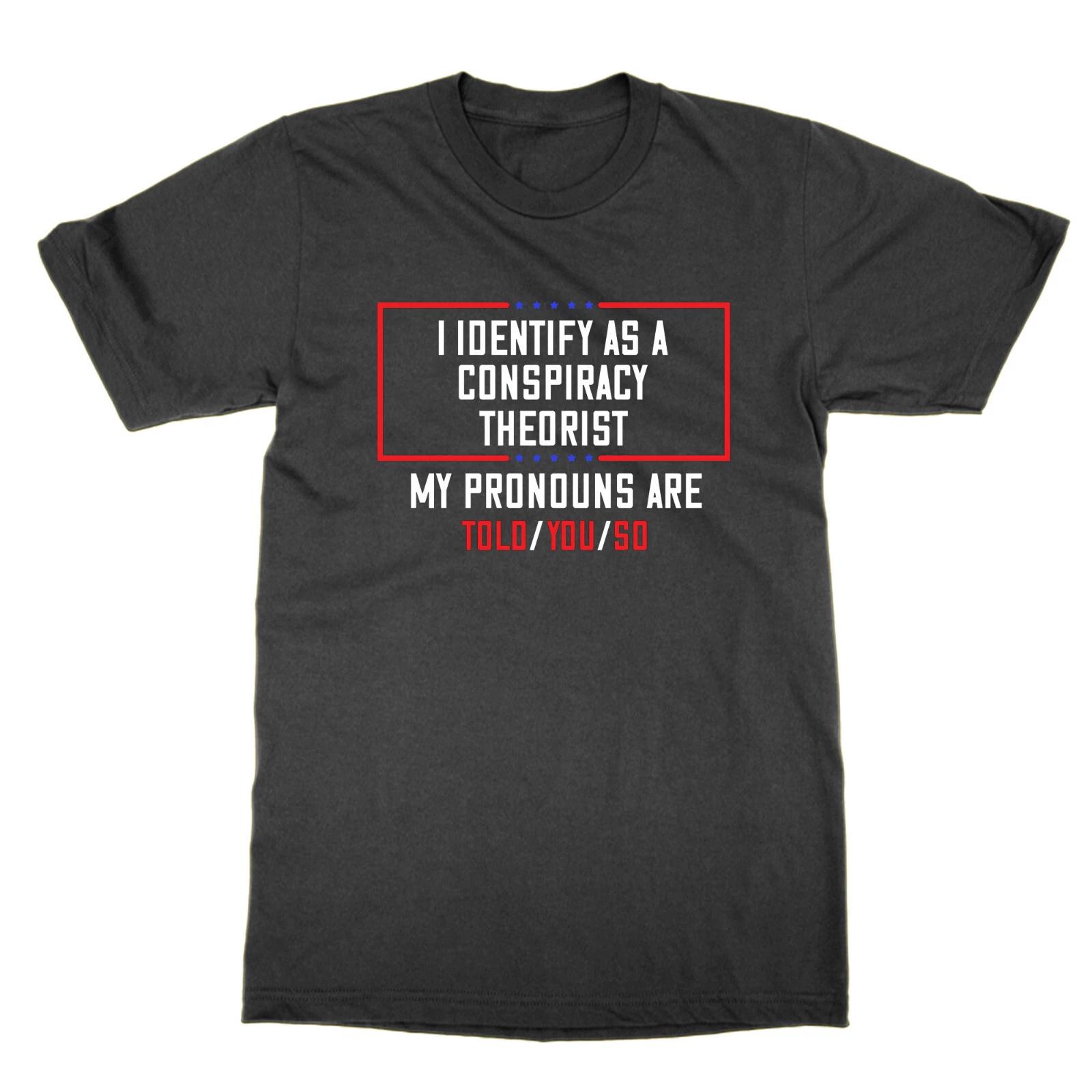 

I Identify as a Conspiracy Theorist My Pronouns Are Told You So t-shirt funny 4XL