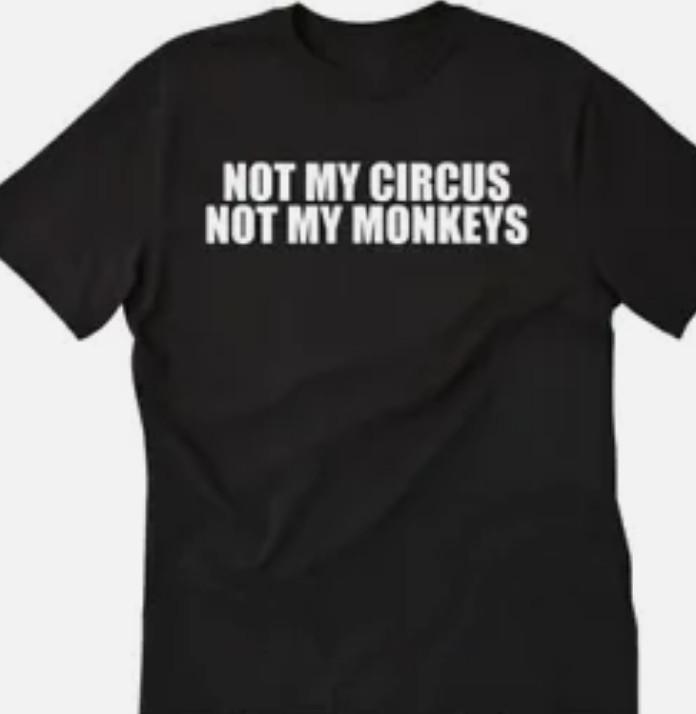 Not my circus not my monkeys funny t shirt tee Government XXXXL