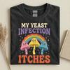 My Yeast Infection Itches T-Shirt, Funny Mushroom Graphic Tee, Sarcastic Humor Shirt, Weird Funny Gift, Adult Humor Tee