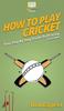 Libro How To Play Cricket : Your Step By Step Guide To Playing Cricket