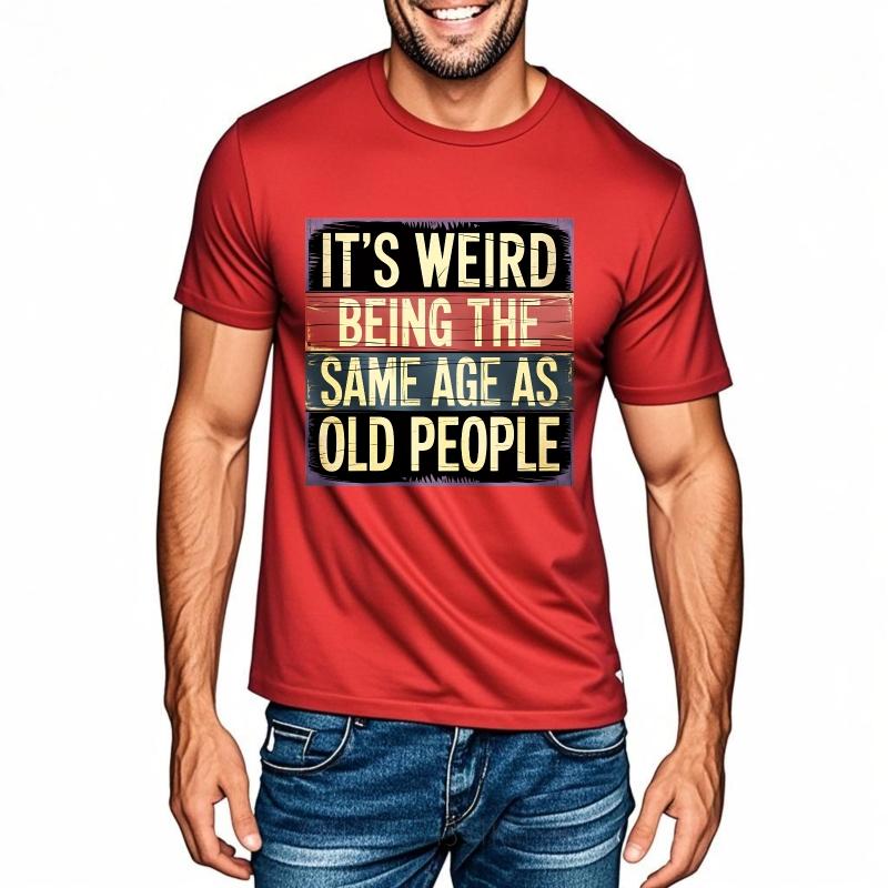 

Fashion Summer For Man Tshirt Its Weird Being The Same Age As Old People Short Sleeve Relaxed Fit ONeck Tops Male Teeshirt S