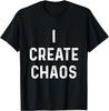 I Create Chaos T-shirt Funny Sarcastic Shirt Novelty Tees