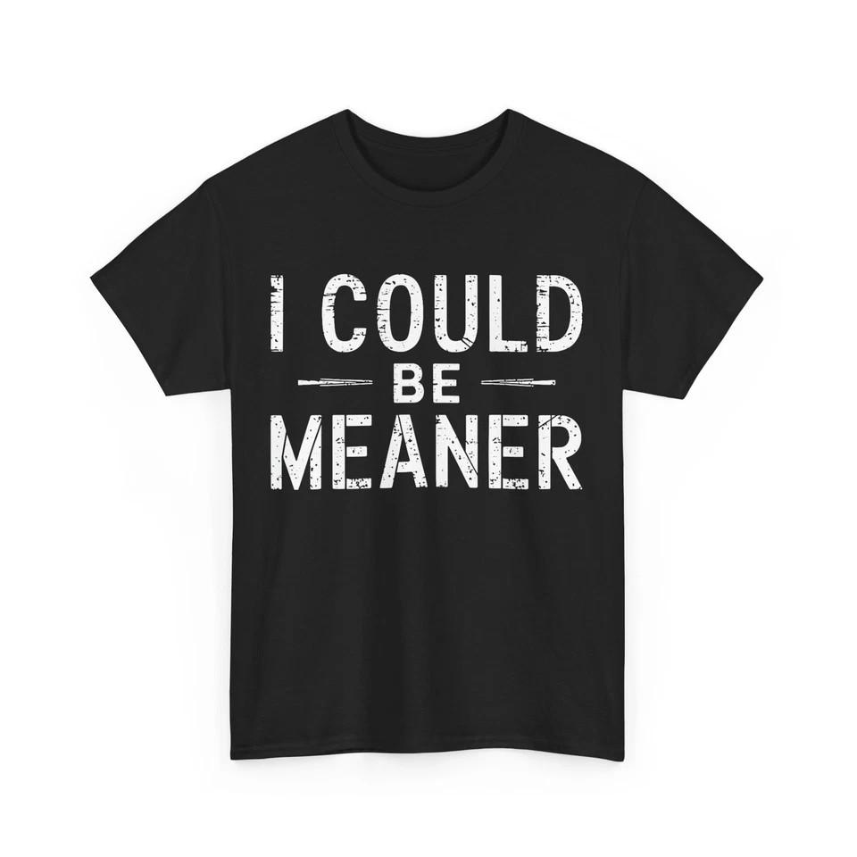 2026/I Could Be Meaner T-shirt Funny Memes Lovers Women Men Vintage Shirt XXXXL