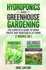The Hydroponics and Greenhouse Gardening : 2 Books In 1 - The Complete Guide To Grow Fruits and Vegetables At Home Book