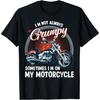 I'm Not Always Grumpy, Sometimes I'm On My Motorcycle Biker T-Shirt