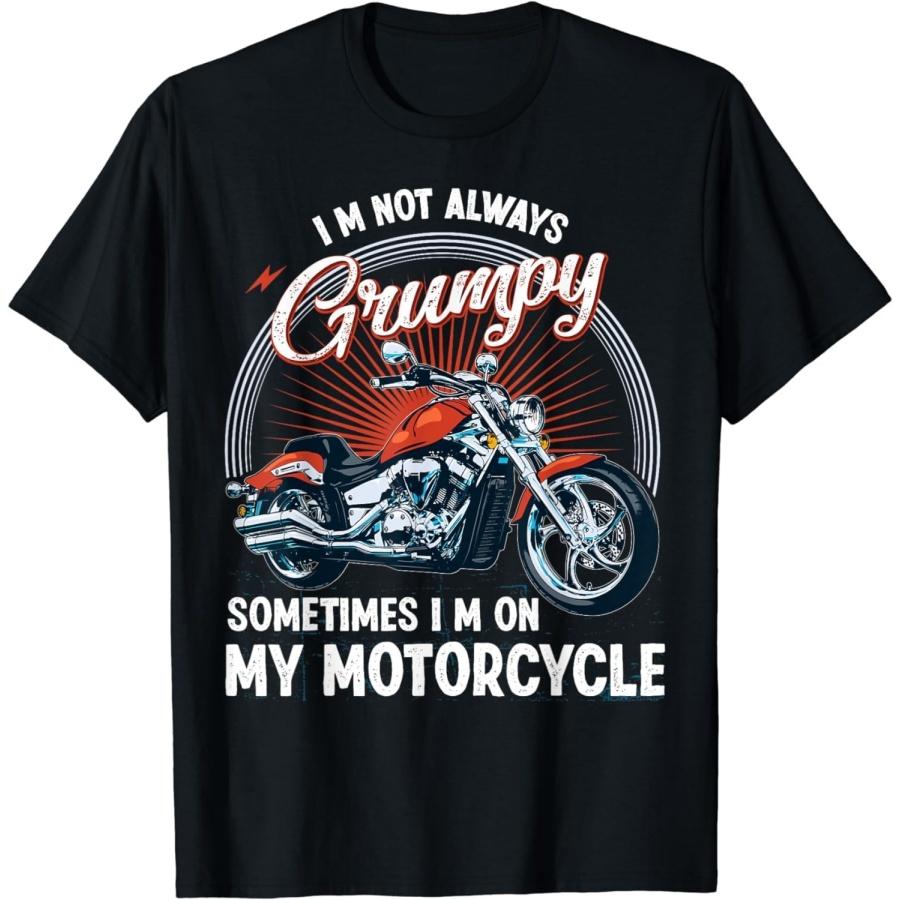 I m Not Always Grumpy, Sometimes I m On My Motorcycle Biker T-Shirt S