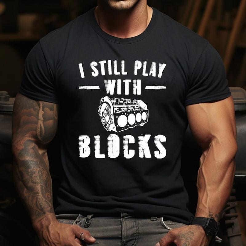 Funny Mechanic I Still Play with Blocks TShirt Perfect Gift for Boyfriend Husband Christmas or Birthday Humor Mechanic Shirt S
