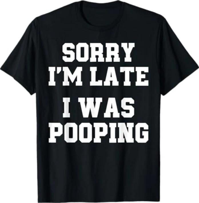 Sorry I m Late I was Pooping Funny T-Shirt S