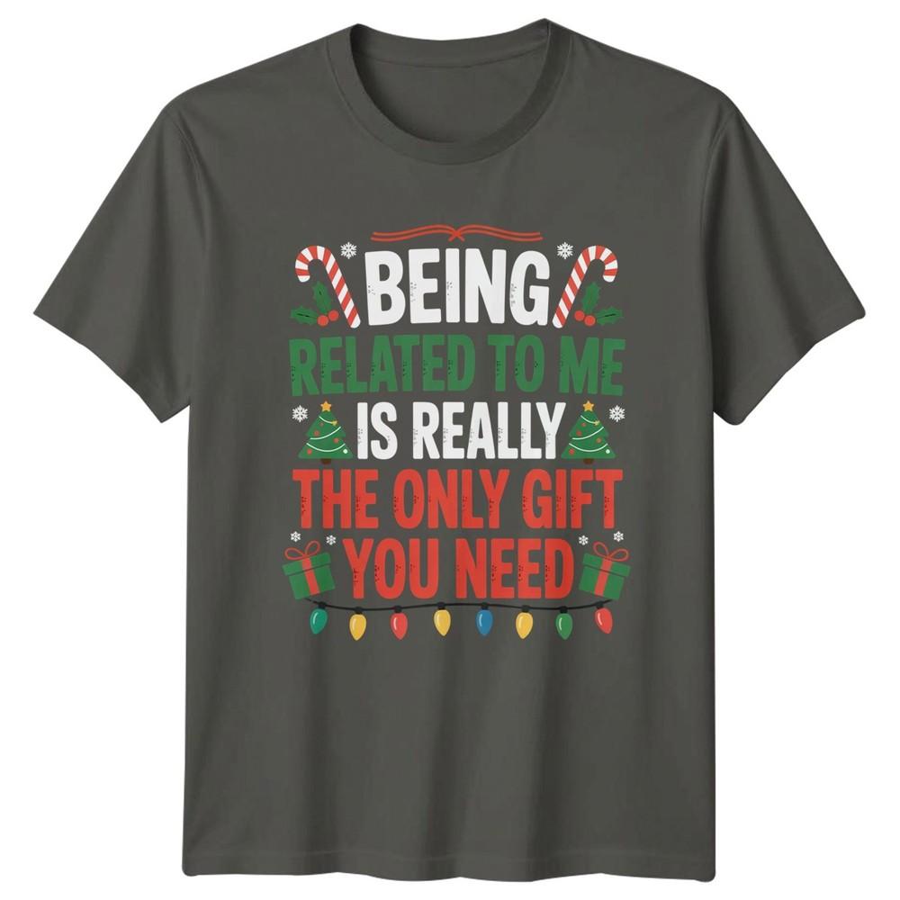 Being Related To Me Is Really The Only Gift You Need Christmas Humor Unisex Unisex S