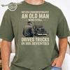 Never Underestimate Old Man Still Drives Trucks In Seventies T-Shirt, Retired Trucking Grandpa Shirt, 70th Birthday Gift For Father’s Day