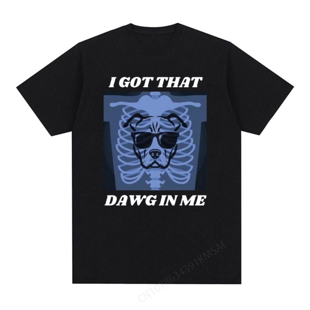 I Got That Dawg in Me Funny Meme Graphic Tee Shirt Men Casual Cotton Short Sleeve T-shirt Unise