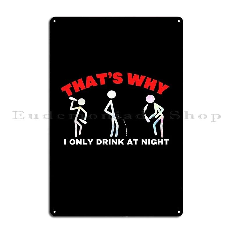 That S Why I Only Drink At Night Metal Sign Printing Classic Club Funny Club Bar Tin Sign Poster