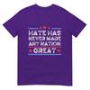 Hate Has Never Made Any Nation Great Anti Trump Anti Hate TShirt