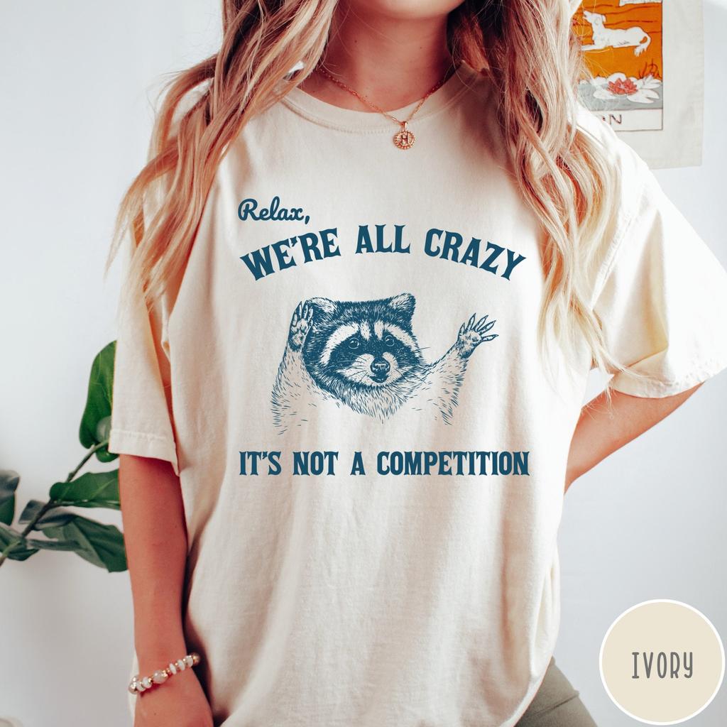 Relax We're All Crazy It's Not A Competition Shirt, Funny Vintage Raccoon Tshirt, Comfort Colors Unisex T-Shirt, Retro Graphic Tee, Raccoon