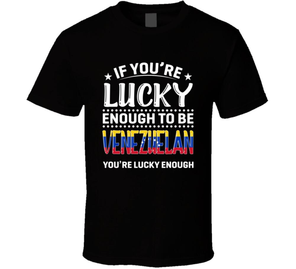 

If You re Lucky Enough To Be Venezuelan You re Lucky Enough T Shirt Mens Womens Tees Top S