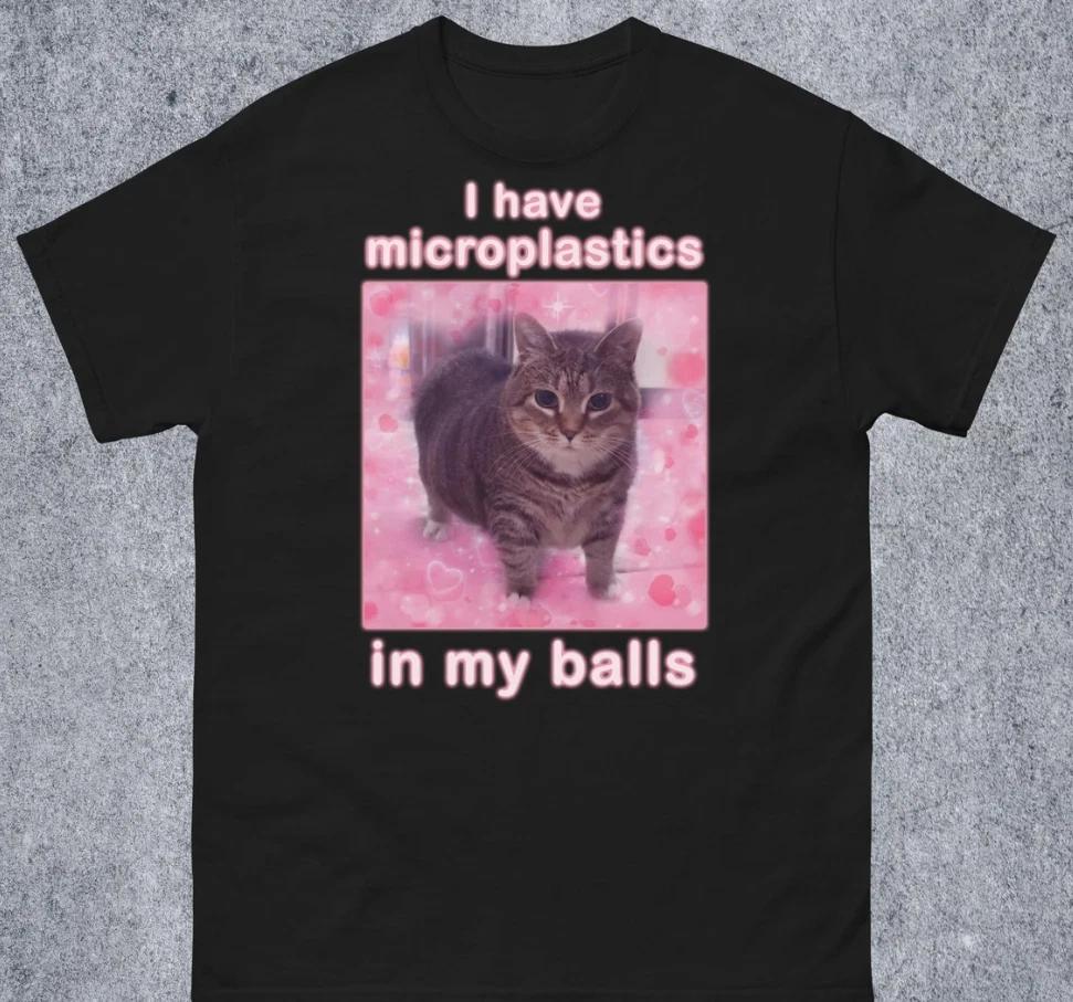 I Have Microplastics in my Balls Funny Cat Meme T-shirt Size S-5XL XXXXL