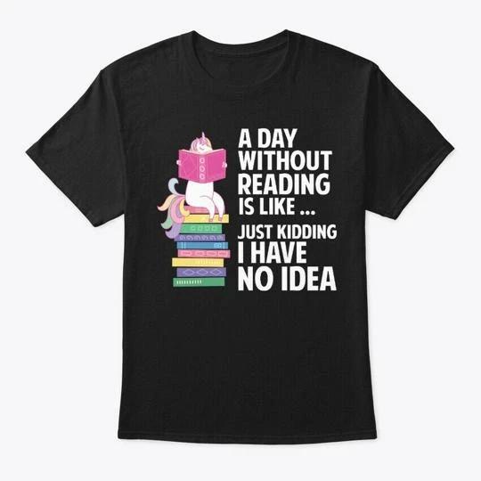Book Lover A Day Without Reading Is Like T shirt Made in the USA Size S to 5XL 3XL