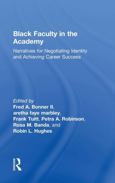 The Black Faculty In the Academy : Narratives for Negotiating Identity and Achieving Career Success Book