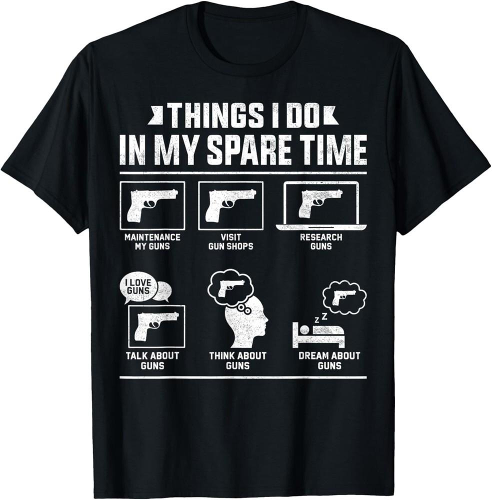 

Things I Do in My Spare Time Guns Funny Gun Lover Enthusiast T-Shirt Unisex T-Shirt XL