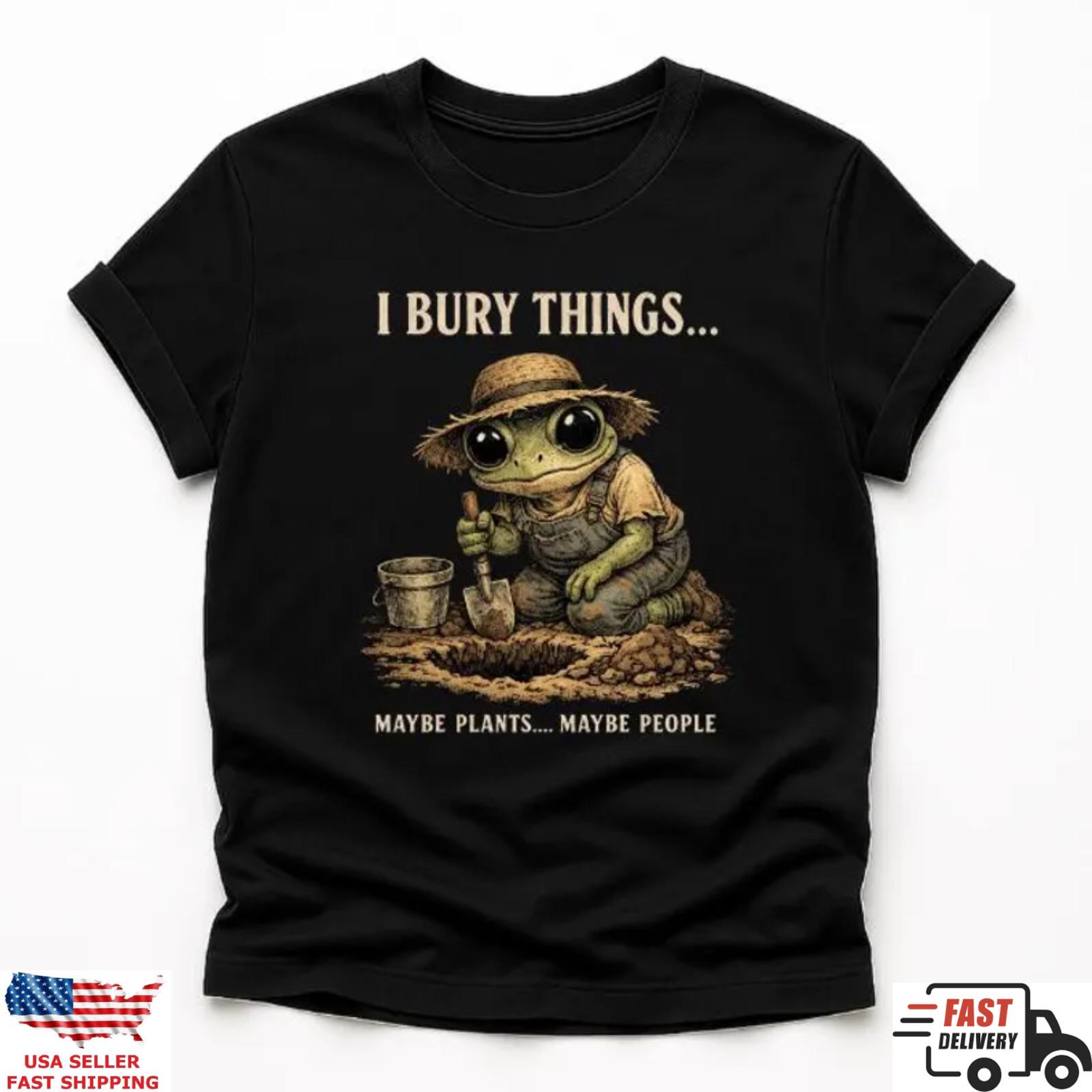I Bury Things Frog T Shirt Funny Gardening Frog Meme Dark Humor Tee Gift Top XXXL