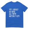 Yes I Really Do Need All These Motorcycles Funny Garage Tshirt