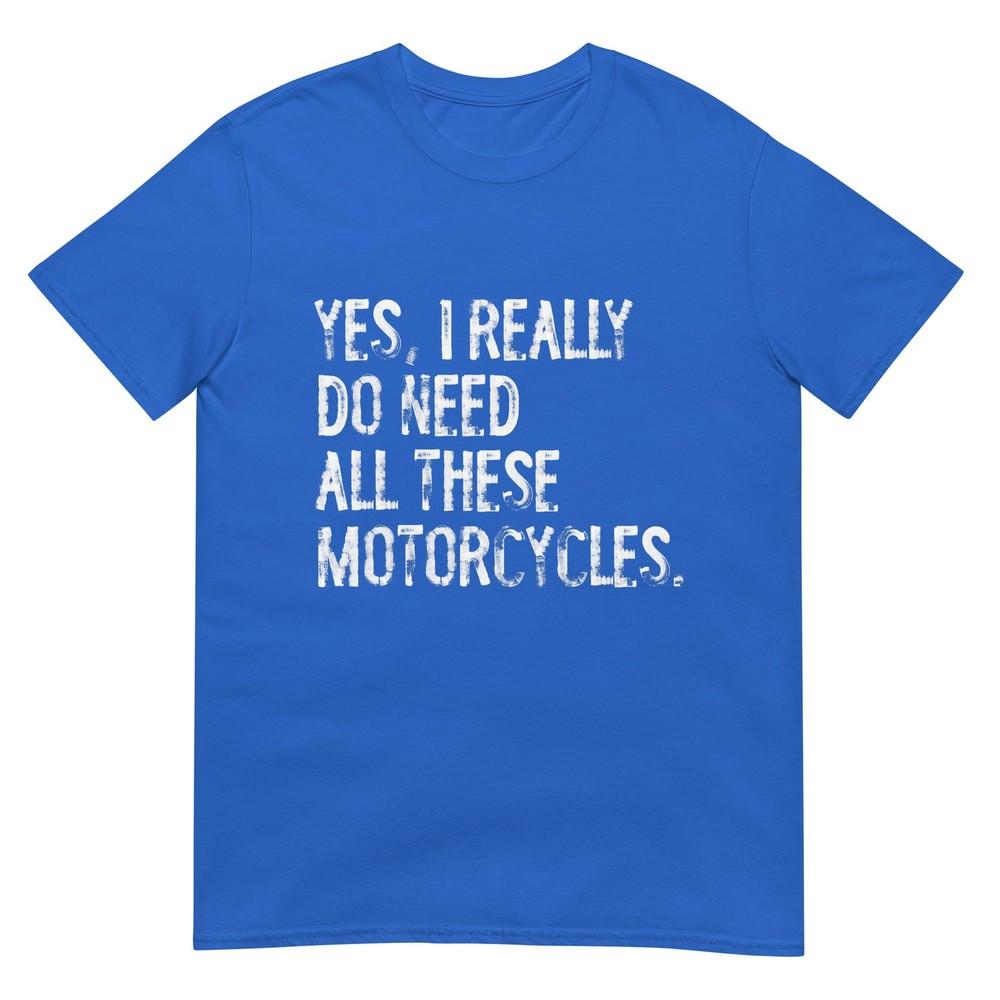 Yes I Really Do Need All These Motorcycles Funny Garage Tshirt