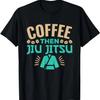 BJJ MMA Jiujitsu Coffee Then Jiu Jitsu T-Shirt