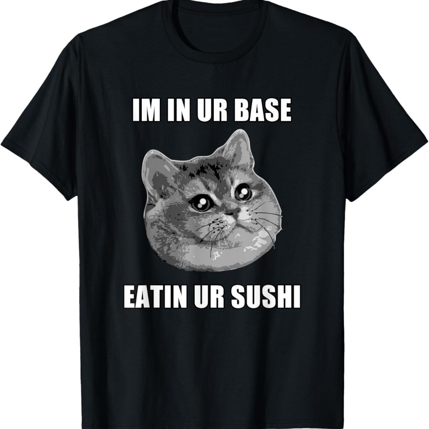 Im in Your Base Eatin Your Sushi Funny Cat Meme T-Shirt S