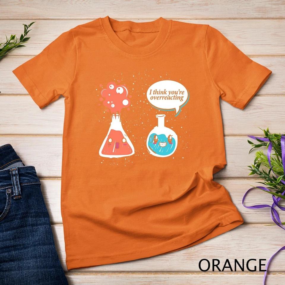 I Think Youre Overreacting Chemistry T-Shirt Unisex T-shirt 6 S