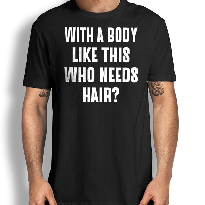 

With A Body Like This Who Needs Hair Funny Sarcastic Men T Shirt Humor S разноцветный