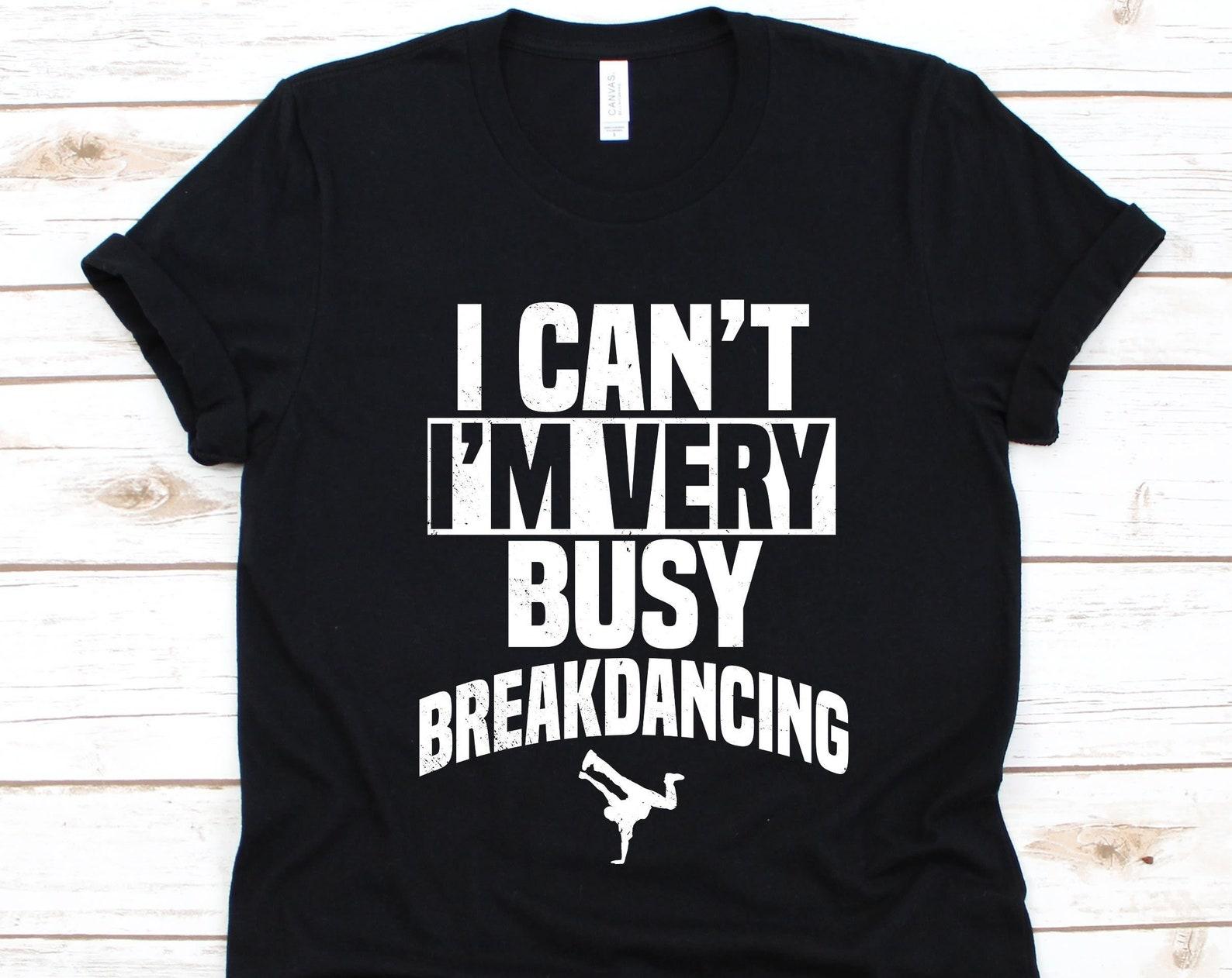 I Can t I m Very Busy Breakdancing Shirt, Breakdancer Graphic, Gift For Dancers, Hip Hop Dancers Shirt, Street Dance, Breakdancing Lover 2XL