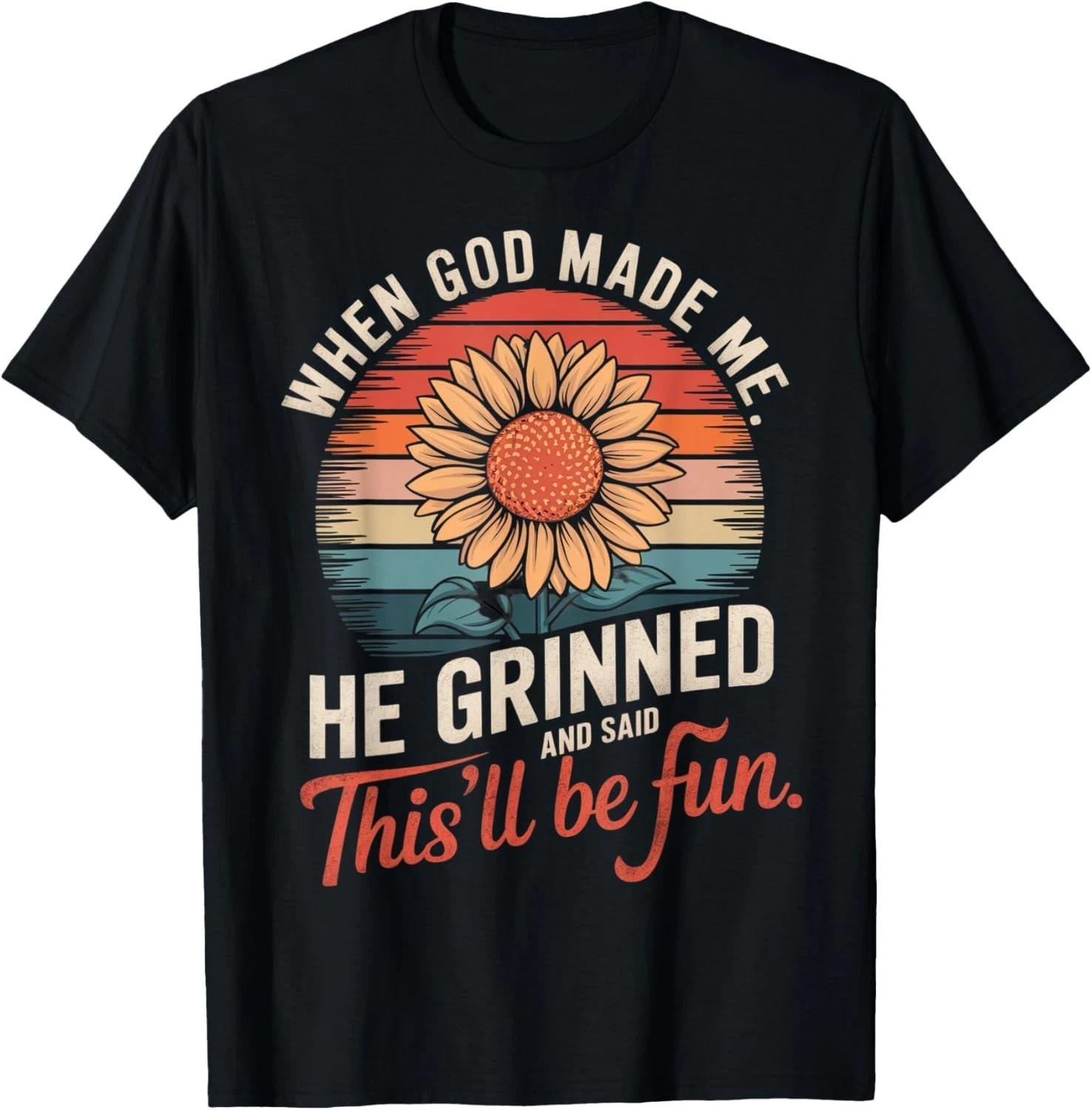 

When God Made Me He Grinned Said This ll Be Fun Sarcastic Gift Unisex T-Shirt XL