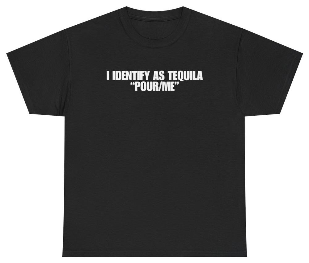 I Identify As Tequila Pour Me Tee Unethical Threads S