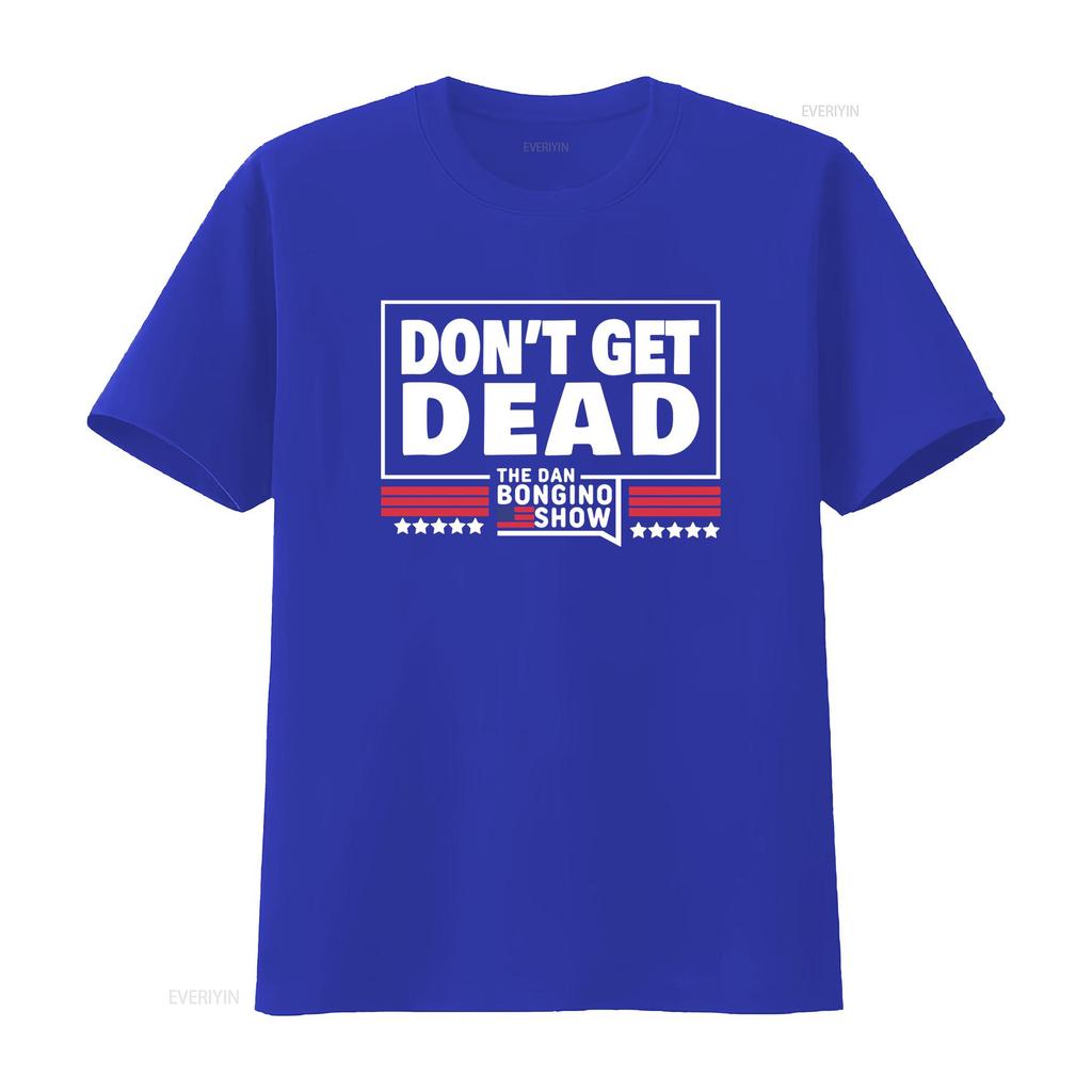 Don T Get Dead The Dan Bongino Show Shirt Size S 5XL Vintage Washed Top For Everyday Wear Graphic Soft Stretched Slightly