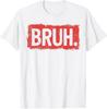 Bruh Funny Saying Meme Bro Youth Teen Slang Gift T-Shirt