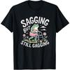 Sagging But Still Gagging Funny Joke Humor Rude Gift T Shirt Woman Man Summer Fashion Casual Cotton Printed Tshirt Vintage