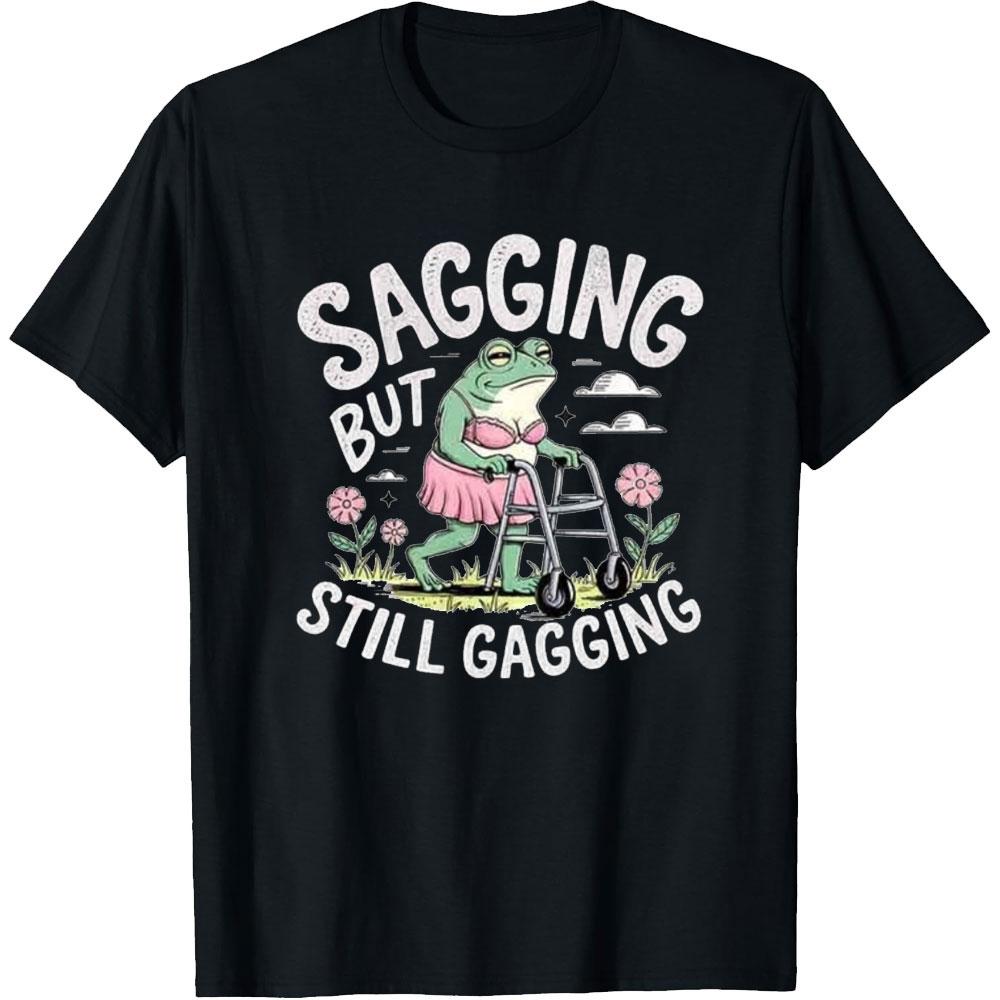 Sagging But Still Gagging Funny Joke Humor Rude Gift T Shirt Woman Man Summer Fashion Casual Cotton Printed Tshirt Vintage