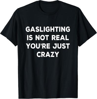 Gaslighting Is Not Real You Re Just Crazy Tee Gift Unisex T-Shirt
