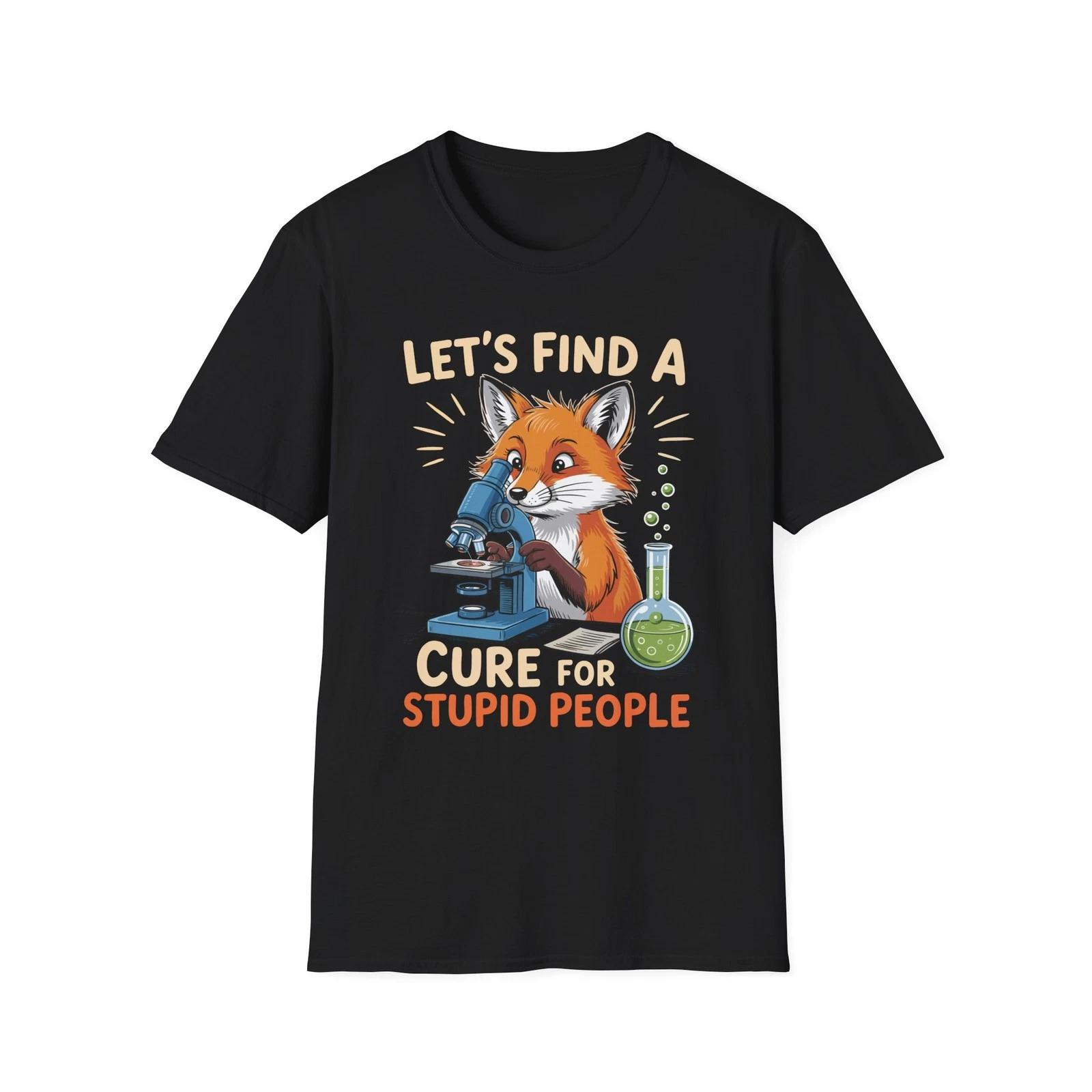 Let s Find A Cure For Stupid People Fox Science Scientist Lover Gift T Shirt L