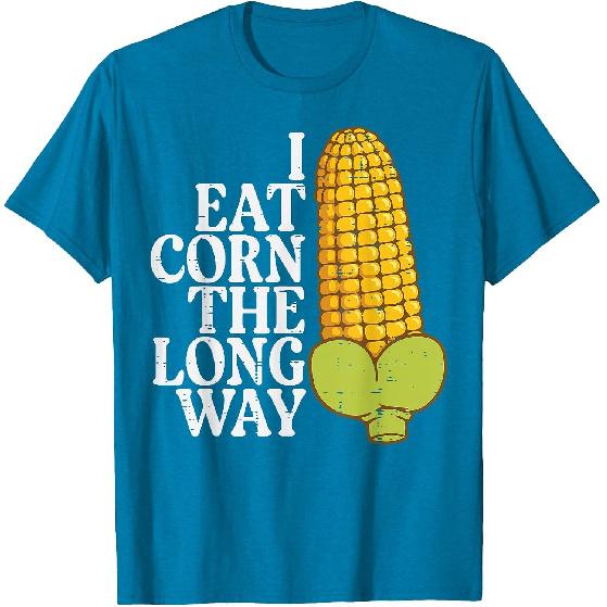 Inappropriate I Eat Corn Long Way Adult Humor Joke Women Men T-Shirt