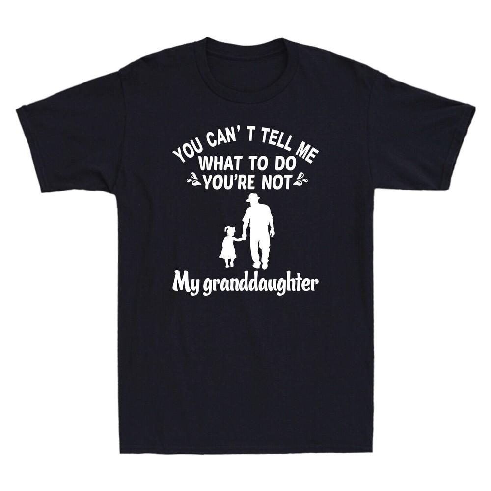 You Cant Tell Me What To Do Youre Not My Granddaughter Gift Unisexs Tshirt Tee S