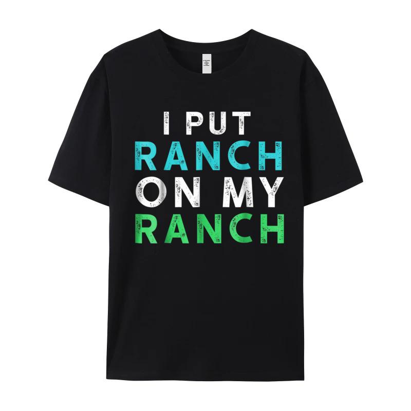 I Put Ranch On My Oneck T Shirts Father Day Tees Short Sleeve Family Premium Cotton Graphic Tops Shirt Normal Adult