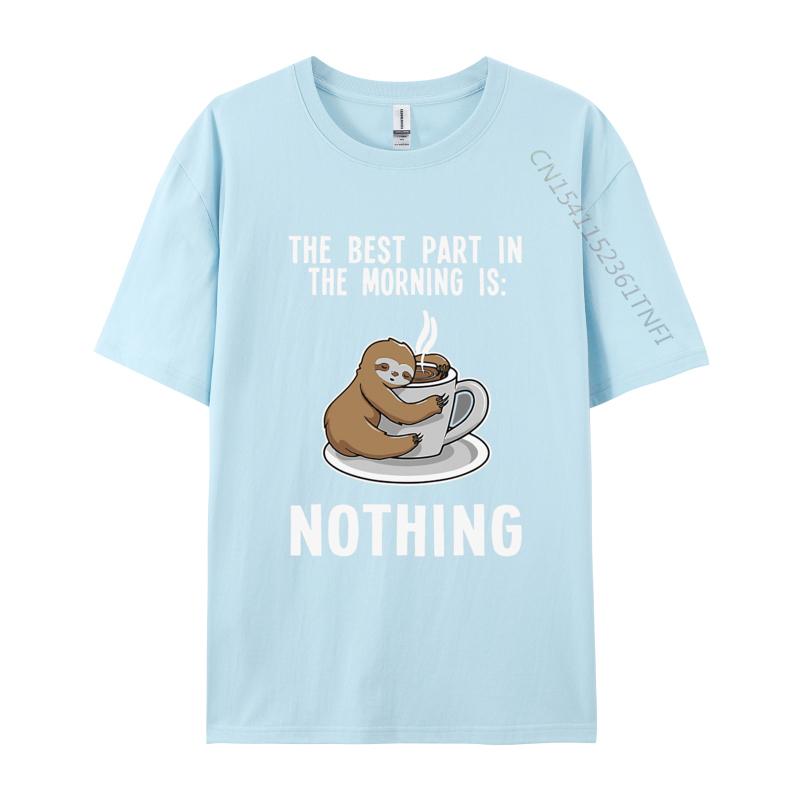 

The Best Part The Morning Is Nothing Sloth Tshirts Men Fashion T Shirt Fashion Streetwear Tshirt Cotton Designer T Shirt 4XL