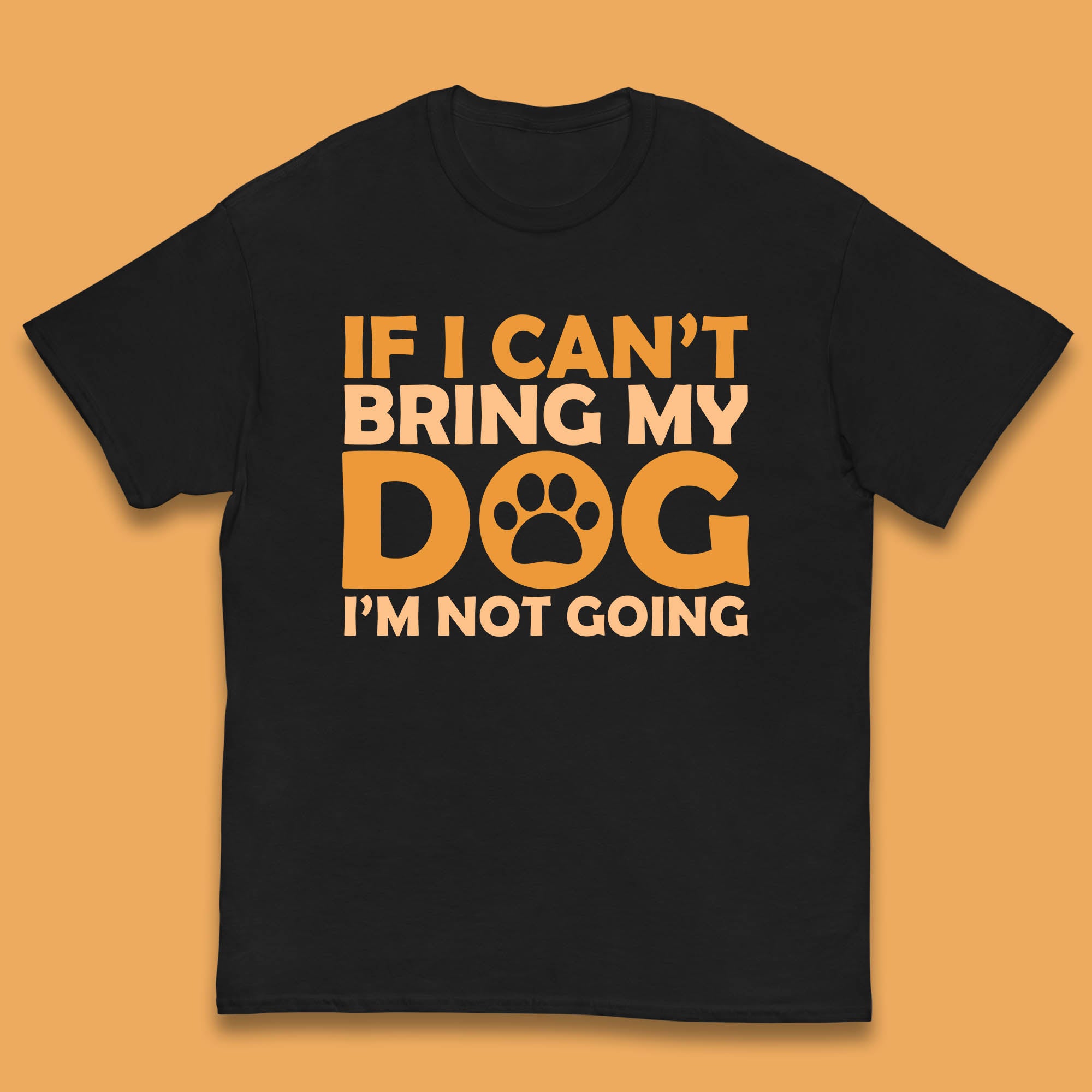 If I Can t Bring My Dog I m Not Going Dog Lover Funny Dog Quotes Kids T Shirt 100